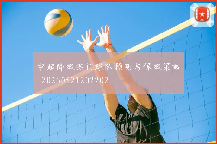 中超降级热门球队预测与保级策略_20260521202202