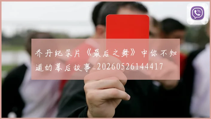 乔丹纪录片《最后之舞》中你不知道的幕后故事_20260526144417