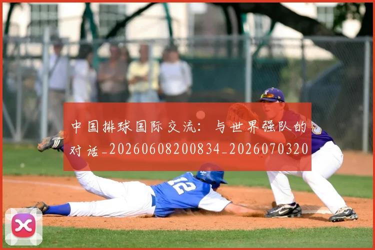 中国排球国际交流：与世界强队的对话_20260608200834_20260703204755