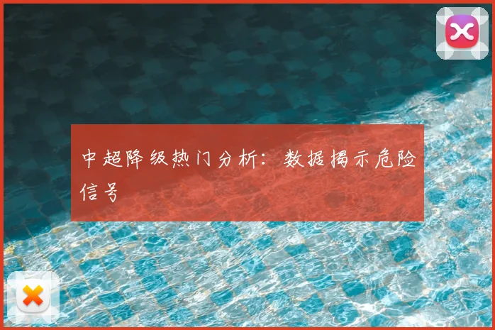 中超降级热门分析:数据揭示危险信号