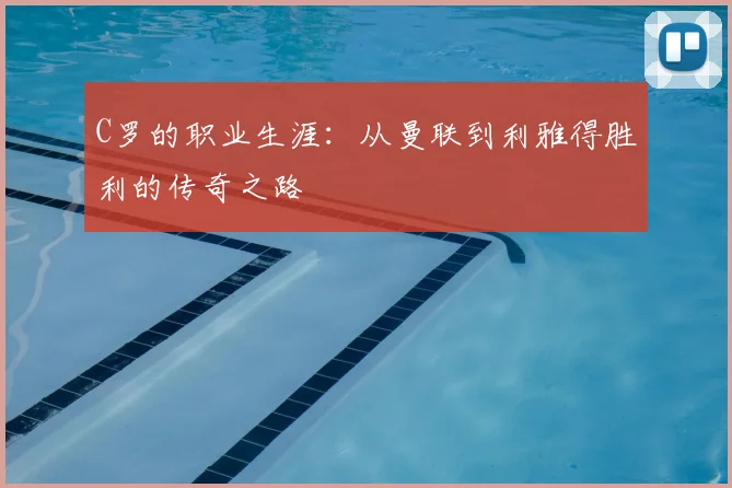 C罗的职业生涯:从曼联到利雅得胜利的传奇之路