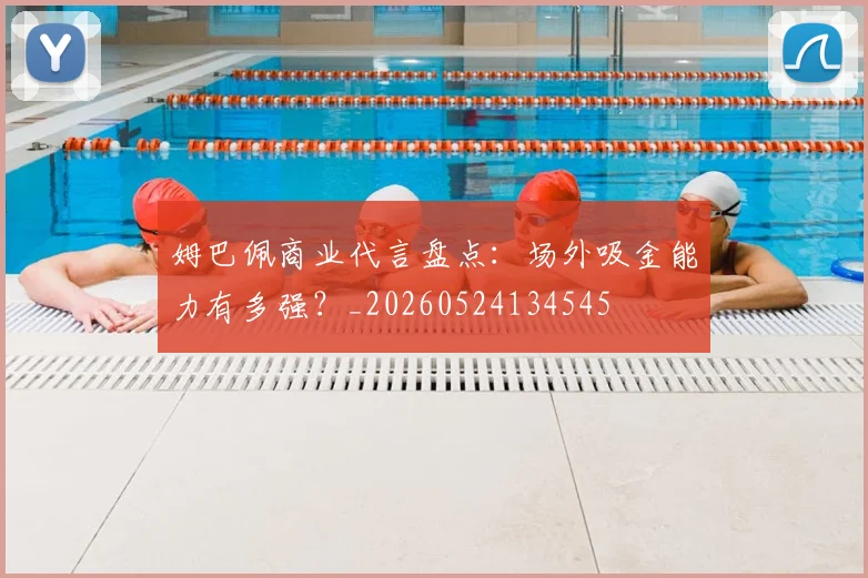 姆巴佩商业代言盘点：场外吸金能力有多强？_20260524134545