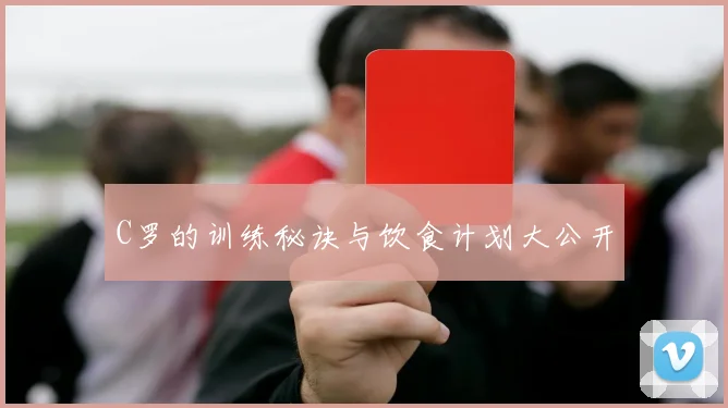C罗的训练秘诀与饮食计划大公开